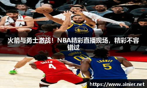火箭与勇士激战！NBA精彩直播现场，精彩不容错过