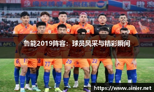 鲁能2019阵容：球员风采与精彩瞬间