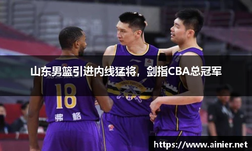 山东男篮引进内线猛将，剑指CBA总冠军