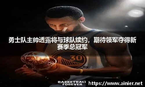 勇士队主帅透露将与球队续约，期待领军夺得新赛季总冠军