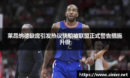 莱昂纳德缺席引发热议快船被联盟正式警告措施升级