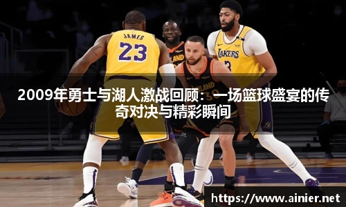 2009年勇士与湖人激战回顾：一场篮球盛宴的传奇对决与精彩瞬间