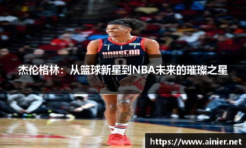 杰伦格林：从篮球新星到NBA未来的璀璨之星