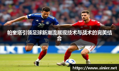 帕奎塔引领足球新潮流展现技术与战术的完美结合