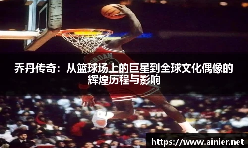 乔丹传奇：从篮球场上的巨星到全球文化偶像的辉煌历程与影响